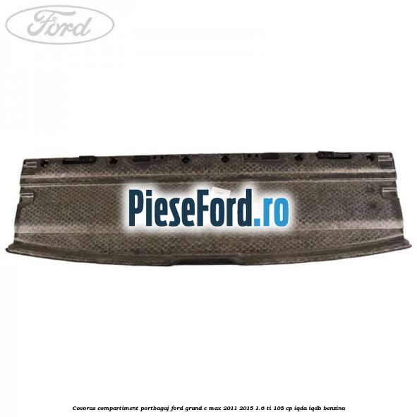Covoras compartiment portbagaj Ford Grand C-Max 2011-2015 1.6 Ti 105 cp IQDA, IQDB benzina
