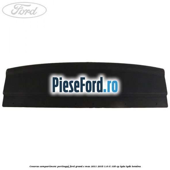 Covoras compartiment portbagaj Ford Grand C-Max 2011-2015 1.6 Ti 105 cp IQDA, IQDB benzina