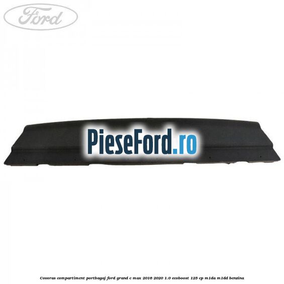 Covoras compartiment portbagaj Ford Grand C-Max 2016-2020 1.0 EcoBoost 125 cp M1DA, M1DD benzina