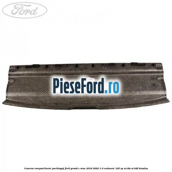 Covoras compartiment portbagaj Ford Grand C-Max 2016-2020 1.0 EcoBoost 125 cp M1DA, M1DD benzina