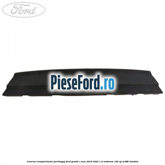 Covoras compartiment portbagaj Ford Grand C-Max 2016-2020 1.5 EcoBoost 180 cp M9DB benzina