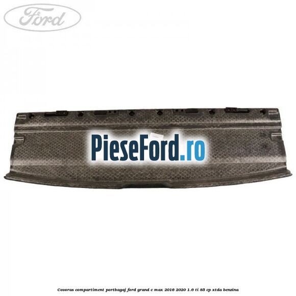 Covoras compartiment portbagaj Ford Grand C-Max 2016-2020 1.6 Ti 85 cp Covoras compartiment portbagaj Ford Grand C-Max 2016-2020 1.6 Ti 85 cp XTDA benzina