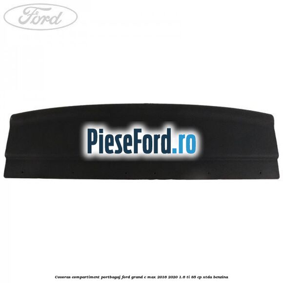 Covoras compartiment portbagaj Ford Grand C-Max 2016-2020 1.6 Ti 85 cp Covoras compartiment portbagaj Ford Grand C-Max 2016-2020 1.6 Ti 85 cp XTDA benzina