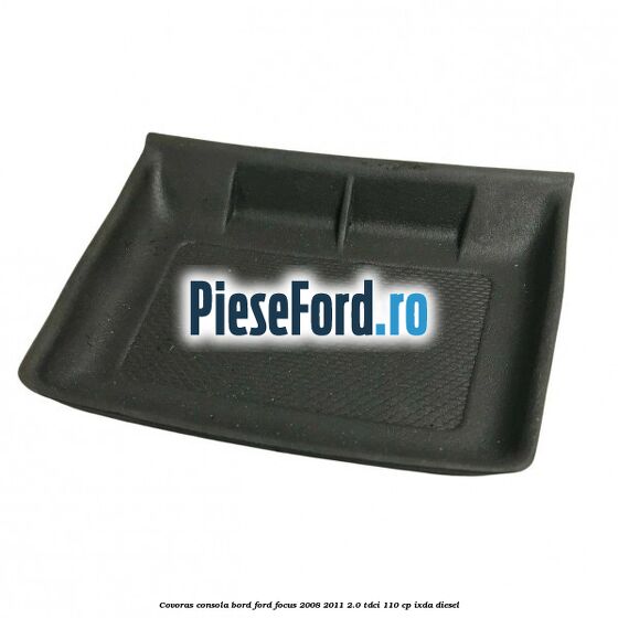 Covoras consola bord Ford Focus 2008-2011 2.0 TDCi 110 cp Covoras consola bord Ford Focus 2008-2011 2.0 TDCi 110 cp IXDA diesel