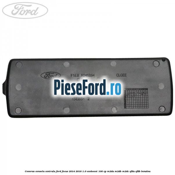 Covoras consola centrala Ford Focus 2014-2018 1.0 EcoBoost 100 cp M2DA, M2DB, M2DC, SFDA, SFDB benzina