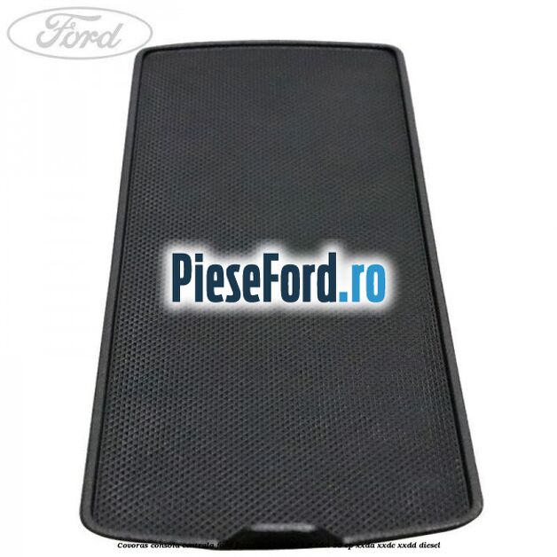 Covoras consola centrala Ford Focus 2014-2018 1.5 TDCi 95 cp XXDA, XXDC, XXDD diesel