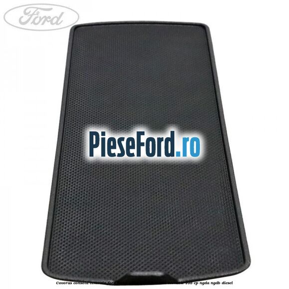 Covoras consola centrala Ford Focus 2014-2018 1.6 TDCi ECOnetic 105 cp Covoras consola centrala Ford Focus 2014-2018 1.6 TDCi ECOnetic 105 cp NGDA, NGDB diesel