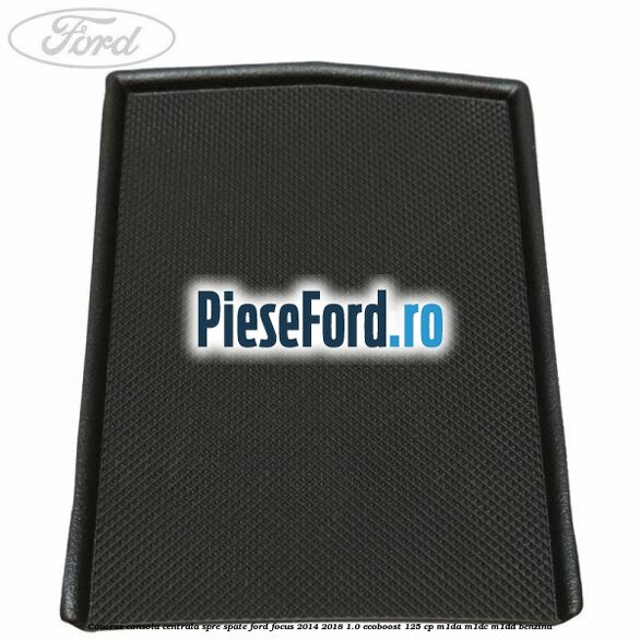 Covoras consola centrala spre spate Ford Focus 2014-2018 1.0 EcoBoost 125 cp M1DA, M1DC, M1DD benzina