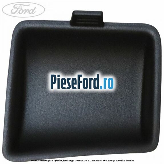 Covoras cotiera fata inferior Ford Kuga 2016-2018 2.0 EcoBoost 4x4 230 cp Covoras cotiera fata inferior Ford Kuga 2016-2018 2.0 EcoBoost 4x4 230 cp C20HDTX benzina