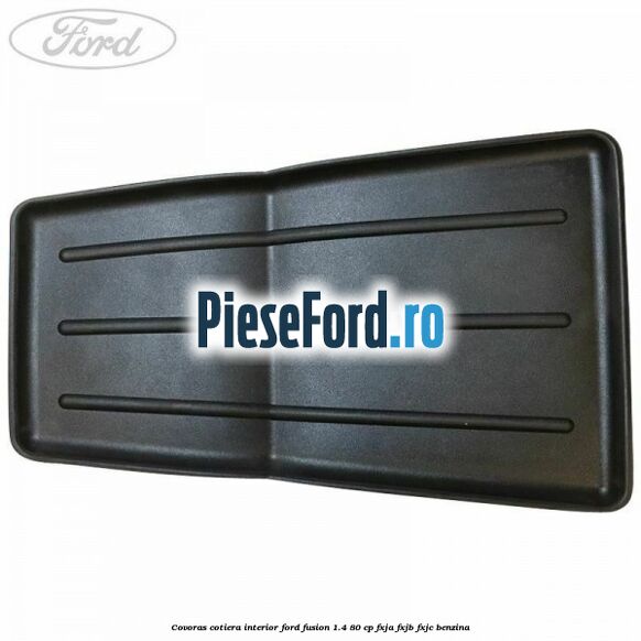 Covoras cotiera interior Ford Fusion 1.4 80 cp Covoras cotiera interior Ford Fusion 1.4 80 cp FXJA, FXJB, FXJC benzina