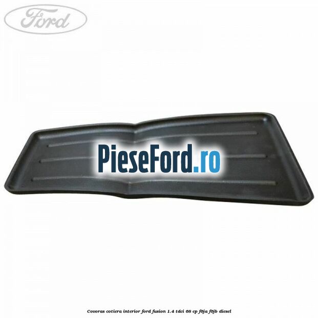 Covoras cotiera interior Ford Fusion 1.4 TDCi 68 cp F6JA, F6JB diesel