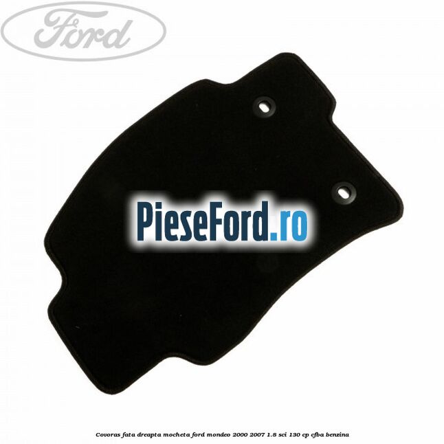 Covoras fata dreapta mocheta Ford Mondeo 2000-2007 1.8 SCi 130 cp CFBA benzina