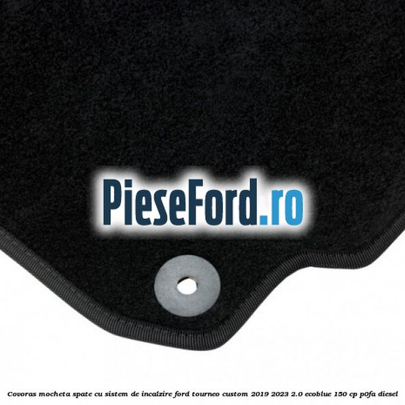 Covoras mocheta spate cu sistem de incalzire Ford Tourneo Custom 2019-2023 2.0 EcoBlue 150 cp Covoras mocheta spate cu sistem de incalzire Ford Tourneo Custom 2019-2023 2.0 EcoBlue 150 cp P0FA diesel