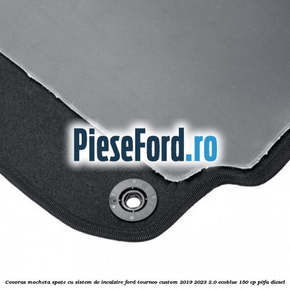 Covoras mocheta spate cu sistem de incalzire Ford Tourneo Custom 2019-2023 2.0 EcoBlue 150 cp Covoras mocheta spate cu sistem de incalzire Ford Tourneo Custom 2019-2023 2.0 EcoBlue 150 cp P0FA diesel