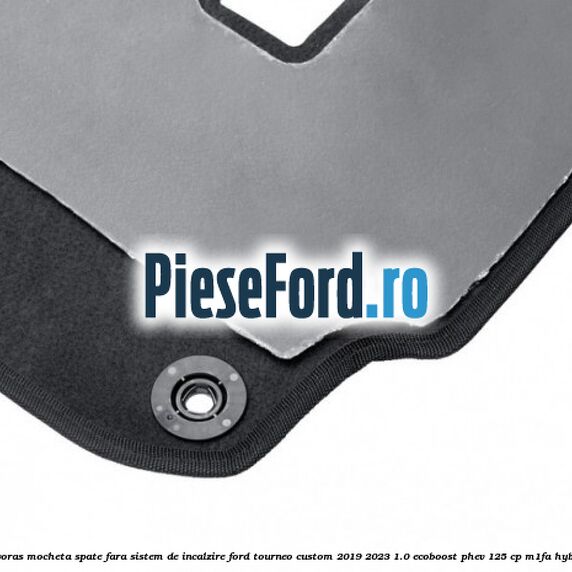 Covoras mocheta spate fara sistem de incalzire Ford Tourneo Custom 2019-2023 1.0 EcoBoost PHEV 125 cp M1FA Hybrid