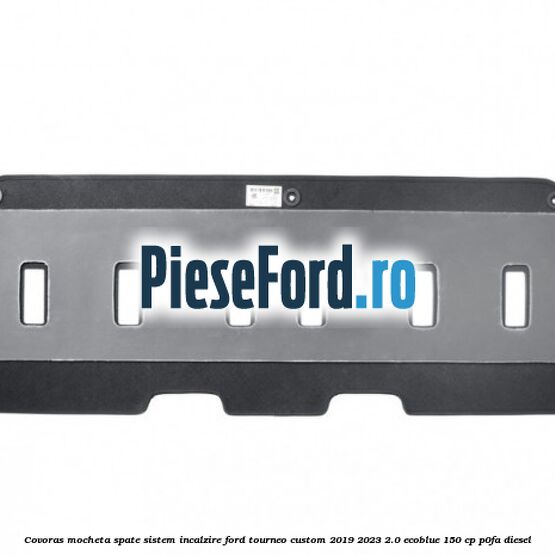 Covoras mocheta spate sistem incalzire Ford Tourneo Custom 2019-2023 2.0 EcoBlue 150 cp P0FA diesel
