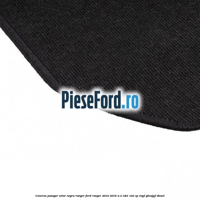 Covoras pasager velur negru Ranger Ford Ranger 2012-2015 2.2 TDCi 120 cp ENPF, GBVAJPF diesel