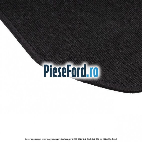 Covoras pasager velur negru Ranger Ford Ranger 2016-2020 2.2 TDCi 4x4 131 cp T22DD0P diesel