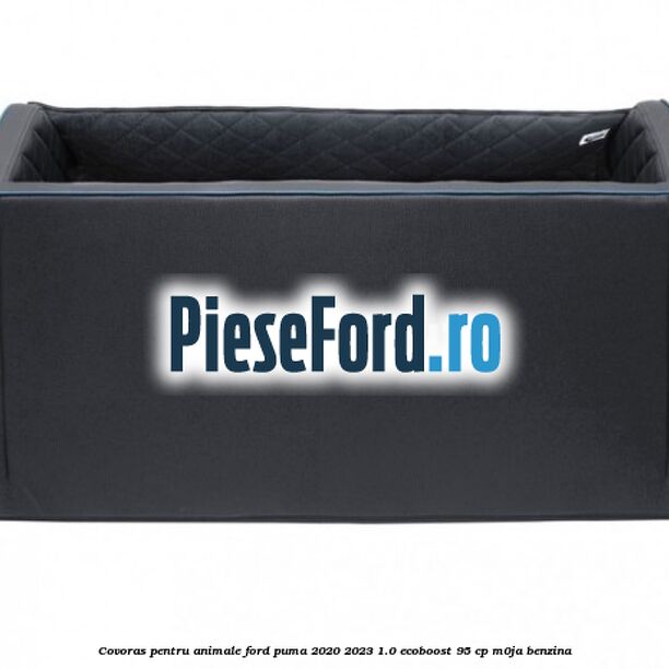 Covoras pentru animale Ford Puma 2020-2023 1.0 EcoBoost 95 cp M0JA benzina