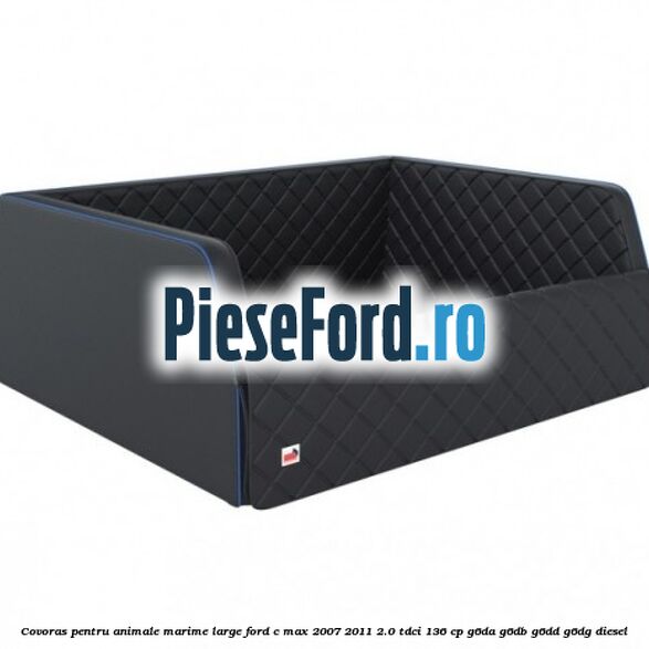 Covoras pentru animale marime Large Ford C-Max 2007-2011 2.0 TDCi 136 cp G6DA, G6DB, G6DD, G6DG diesel