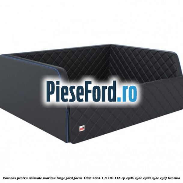 Covoras pentru animale marime Large Ford Focus 1998-2004 1.8 16V 115 cp EYDB, EYDC, EYDD, EYDE, EYDF benzina
