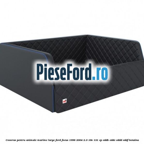 Covoras pentru animale marime Large Ford Focus 1998-2004 2.0 16V 131 cp EDDB, EDDC, EDDD, EDDF benzina