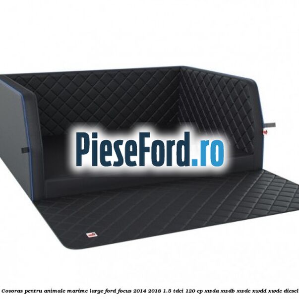 Covoras pentru animale marime Large Ford Focus 2014-2018 1.5 TDCi 120 cp Covoras pentru animale marime Large Ford Focus 2014-2018 1.5 TDCi 120 cp XWDA, XWDB, XWDC, XWDD, XWDE diesel