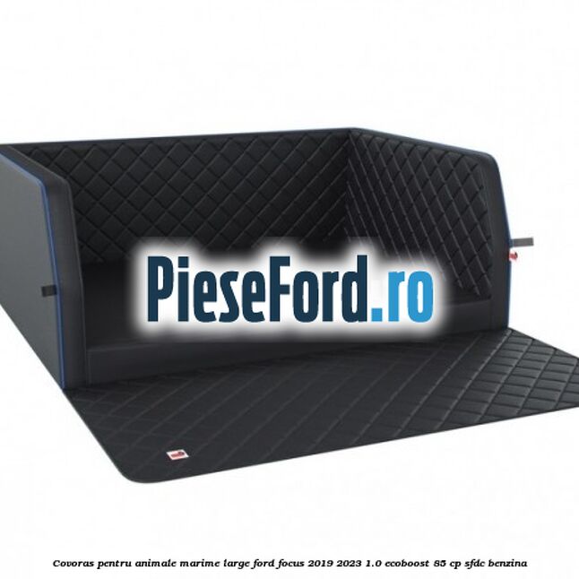 Covoras pentru animale marime Large Ford Focus 2019-2023 1.0 EcoBoost 85 cp SFDC benzina