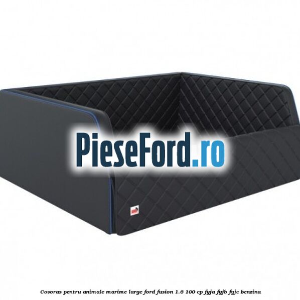 Covoras pentru animale marime Large Ford Fusion 1.6 100 cp FYJA, FYJB, FYJC benzina