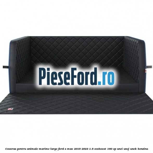 Covoras pentru animale marime Large Ford S-Max 2015-2023 1.5 EcoBoost 160 cp UNCI, UNCJ, UNCK benzina