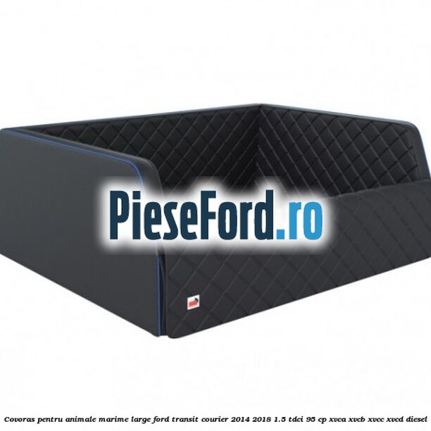 Covoras pentru animale marime Large Ford Transit Courier 2014-2018 1.5 TDCi 95 cp XVCA, XVCB, XVCC, XVCD diesel