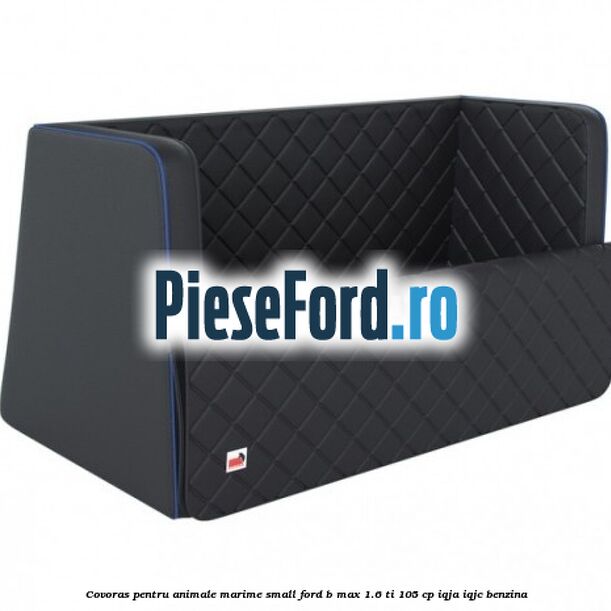 Covoras pentru animale marime Small Ford B-Max 1.6 Ti 105 cp IQJA, IQJC benzina