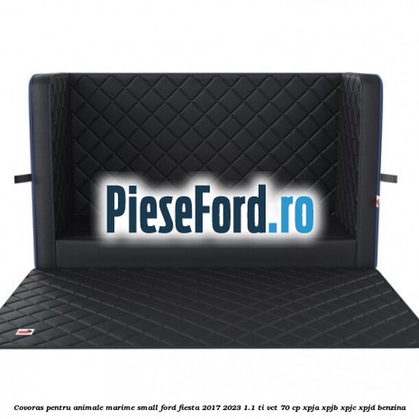Covoras pentru animale marime Small Ford Fiesta 2017-2023 1.1 Ti-VCT 70 cp XPJA, XPJB, XPJC, XPJD benzina