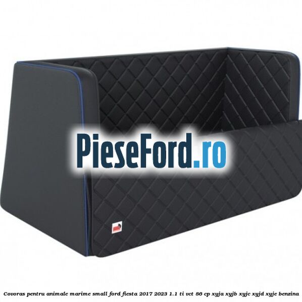 Covoras pentru animale marime Small Ford Fiesta 2017-2023 1.1 Ti-VCT 86 cp XYJA, XYJB, XYJC, XYJD, XYJE benzina