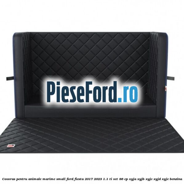 Covoras pentru animale marime Small Ford Fiesta 2017-2023 1.1 Ti-VCT 86 cp XYJA, XYJB, XYJC, XYJD, XYJE benzina
