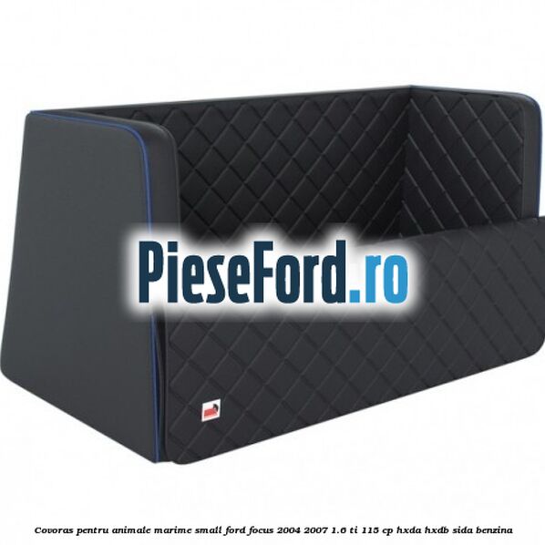 Covoras pentru animale marime Small Ford Focus 2004-2007 1.6 Ti 115 cp Covoras pentru animale marime Small Ford Focus 2004-2007 1.6 Ti 115 cp HXDA, HXDB, SIDA benzina