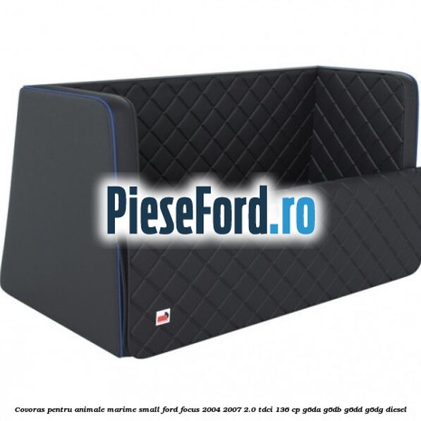 Covoras pentru animale marime Small Ford Focus 2004-2007 2.0 TDCi 136 cp G6DA, G6DB, G6DD, G6DG diesel