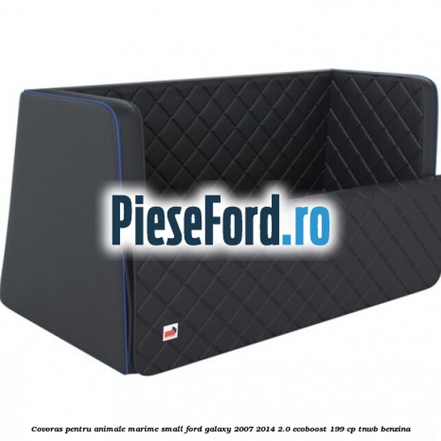 Covoras pentru animale marime Small Ford Galaxy 2007-2014 2.0 EcoBoost 199 cp TNWB benzina