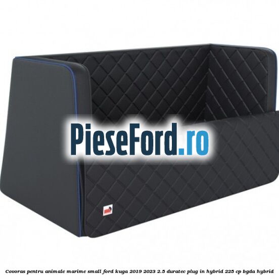 Covoras pentru animale marime Small Ford Kuga 2019-2023 2.5 Duratec Plug-in-Hybrid 225 cp BGDA hybrid