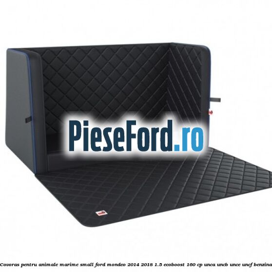 Covoras pentru animale marime Small Ford Mondeo 2014-2018 1.5 EcoBoost 160 cp UNCA, UNCB, UNCE, UNCF benzina