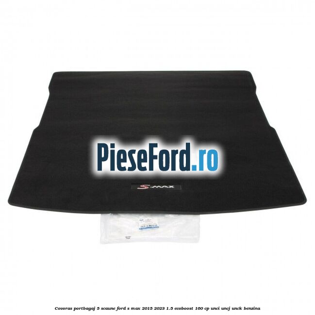 Covoras portbagaj 5 scaune Ford S-Max 2015-2023 1.5 EcoBoost 160 cp Covoras portbagaj 5 scaune Ford S-Max 2015-2023 1.5 EcoBoost 160 cp UNCI, UNCJ, UNCK benzina