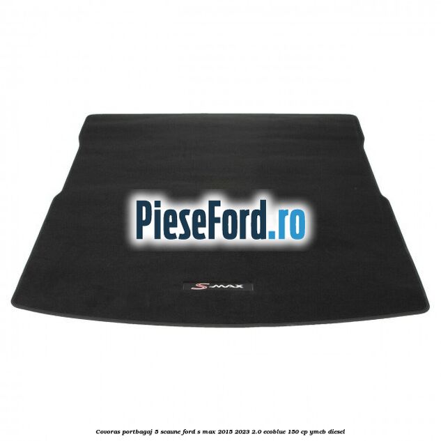 Covoras portbagaj 5 scaune Ford S-Max 2015-2023 2.0 EcoBlue 150 cp YMCB diesel