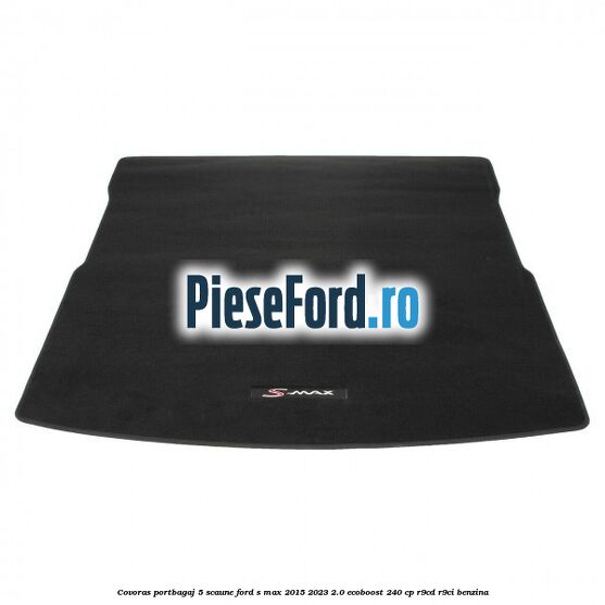 Covoras portbagaj 5 scaune Ford S-Max 2015-2023 2.0 EcoBoost 240 cp R9CD, R9CI benzina