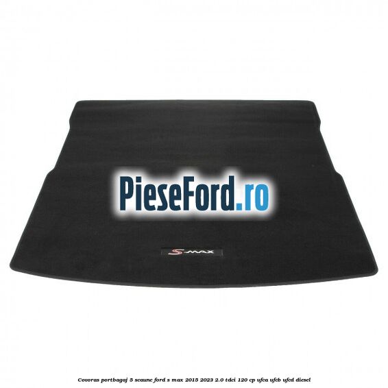 Covoras portbagaj 5 scaune Ford S-Max 2015-2023 2.0 TDCi 120 cp UFCA, UFCB, UFCD diesel