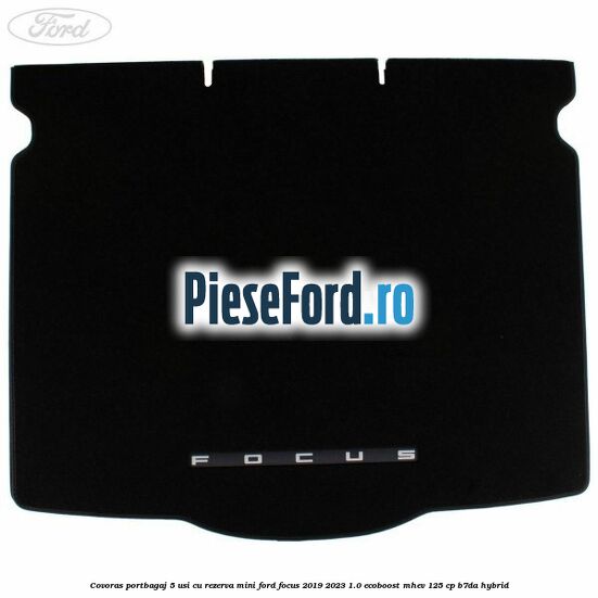 Covoras portbagaj 5 usi cu rezerva mini Ford Focus 2019-2023 1.0 EcoBoost mHEV 125 cp B7DA Hybrid
