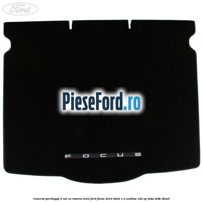 Covoras portbagaj 5 usi cu rezerva mini Ford Focus 2019-2023 1.5 EcoBlue 120 cp ZTDA, ZTDB diesel
