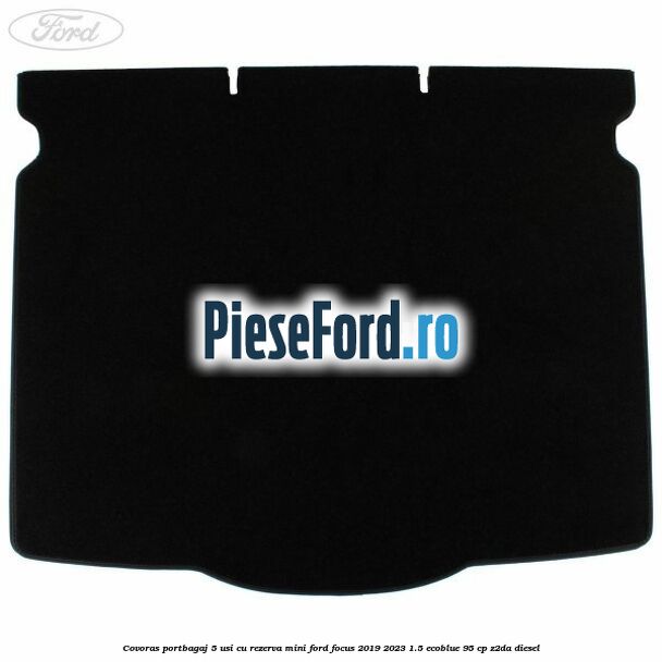 Covoras portbagaj 5 usi cu rezerva mini Ford Focus 2019-2023 1.5 EcoBlue 95 cp Z2DA diesel