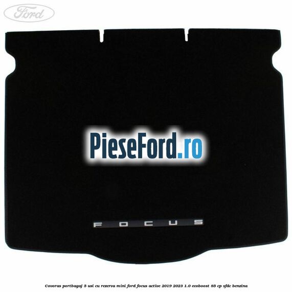 Covoras portbagaj 5 usi cu rezerva mini Ford Focus Active 2019-2023 1.0 EcoBoost 85 cp SFDC benzina