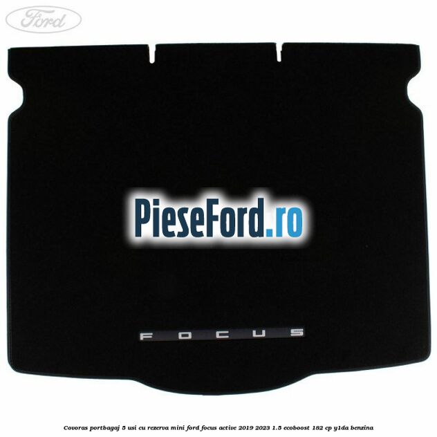 Covoras portbagaj 5 usi cu rezerva mini Ford Focus Active 2019-2023 1.5 EcoBoost 182 cp Y1DA benzina
