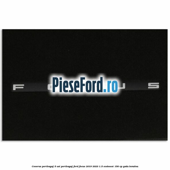 Covoras portbagaj 5 usi portbagaj Ford Focus 2019-2023 1.5 EcoBoost 150 cp YZDA benzina
